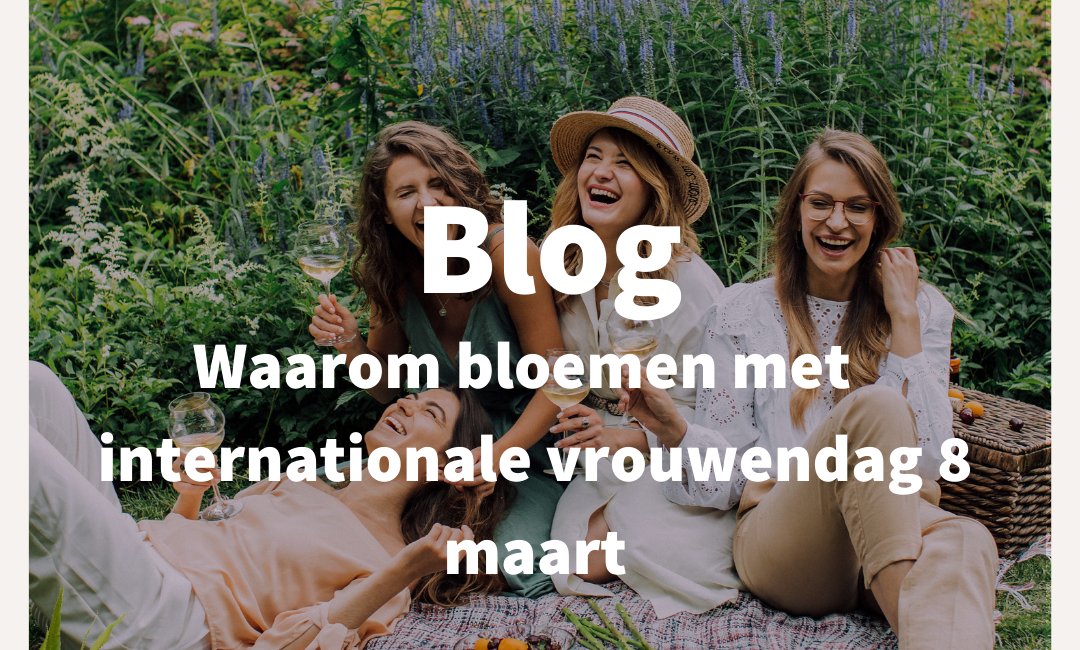 blog Waarom bloemen met internationale vrouwendag 8 maart